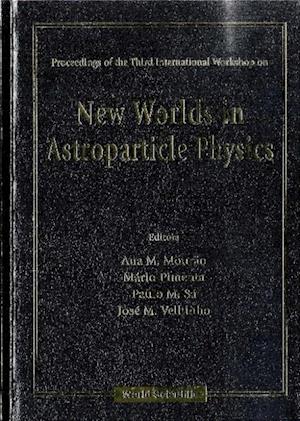 New Worlds In Astroparticle Physics - Proceedings Of The Third International Workshop