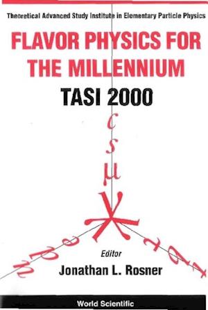 Flavor Physics For The Millennium (Tasi 2000) - Proceedings Of The Theoretical Advanced Study Institute In Elementary Particle Physics