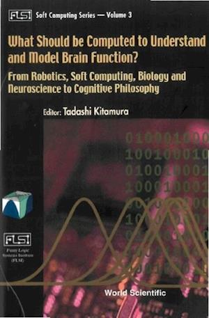What Should Be Computed To Understand And Model Brain Function?: From Robotics, Soft Computing, Biology And Neuroscience To Cognitive Philosophy