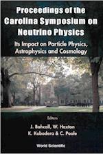 Neutrino Physics: Its Impact On Particle Physics, Astrophysics And Cosmology - Proceedings Of The Carolina Symposium On Neutrino Physics