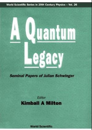 Quantum Legacy, A: Seminal Papers Of Julian Schwinger