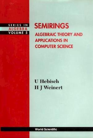 Semirings: Algebraic Theory And Applications In Computer Science