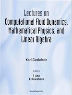 Lectures On Computational Fluid Dynamics, Mathematical Physics And Linear Algebra