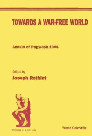 Towards A War-free World: Annals Of Pugwash 1994