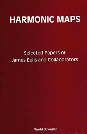 Harmonic Maps: Selected Papers By James Eells And Collaborators