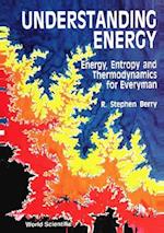 Understanding Energy: Energy, Entropy And Thermodynamics For Everyman