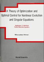 Theory Of Optimization And Optimal Control For Nonlinear Evolution And Singular Equations, A