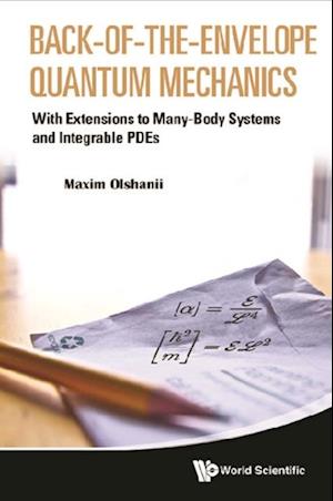 Back-of-the-envelope Quantum Mechanics: With Extensions To Many-body Systems And Integrable Pdes