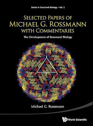 Selected Papers Of Michael G Rossmann With Commentaries: The Development Of Structural Biology