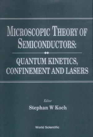 Microscopic Theory Of Semiconductors: Quantum Kinetics, Confinement And Lasers