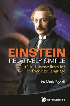 Einstein Relatively Simple: Our Universe Revealed In Everyday Language