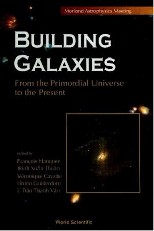 Building Galaxies: From The Primordial Universe To The Present, Procs Of The Xixth Rencontres De Moriond