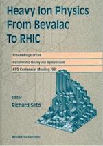 Heavy Ion Physics From Bevalac To Rhic - Proceedings Of The Relativistic Heavy Ion Symposium, Aps Centennial Meeting '99