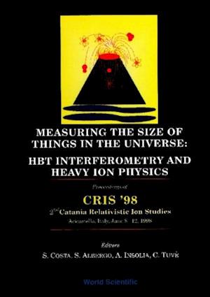 Measuring The Size Of Things In The Universe: Hbt Interferometry And Heavy Ion Physics: Proceedings Of Cris '98