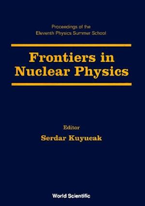 Frontiers In Nuclear Physics - Proceedings Of The 11th Physics Summer School