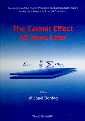 Casimir Effect 50 Years Later,the - Proceedings Of The Fourth Workshop On Quantum Field Theory Under The Influence Of External Conditions