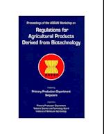 Regulations For Agricultural Products Derived From Biotechnology - Proceedings Of The Asean Workshop