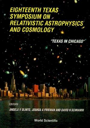 Relativistic Astrophysics And Cosmology: Proceedings Of The Eighteenth Texas Symposium