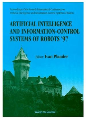 Artificial Intelligence And Information-control Systems Of Robots '97 - Proceedings Of The Seventh International Conference