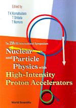 Nuclear And Particle Physics With High-intensity Proton Accelerators, Proceedings Of The 25th Ins International Symposium
