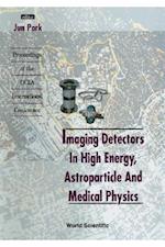 Imaging Detectors In High Energy, Astroparticle And Medical Physics - Proceedings Of The Ucla International Conference