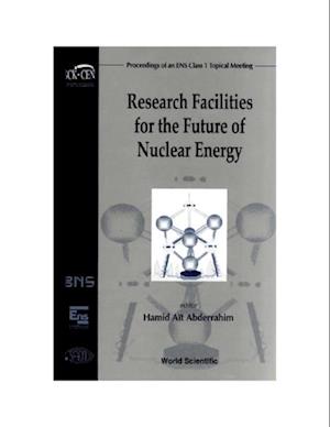 Research Facilities For The Future Of Nuclear Energy - Proceedings Of An Ens Class 1 Topical Meeting