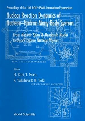 Nuclear Reaction Dynamics Of Nucleon-hadron Many Body System : From Nucleon Spins And Mesons In Nuclei To Quark Lepton Nuclear Physics - Proceedings Of The 14th Rcnp Osaka International Symposium