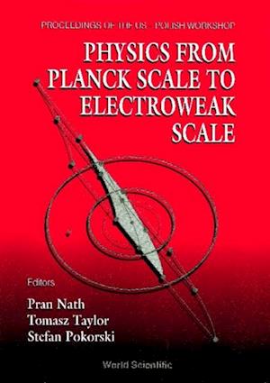 Physics From Planck Scale To Electroweak Scale - Proceedings Of The Us-polish Workshop 1994