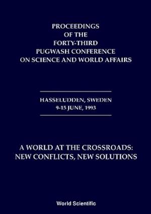 World At The Crossroads: New Conflicts New Solutions A - Proceedings Of The 43rd Pugwash Conference On Science And World Affairs