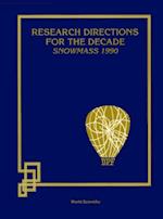 Research Directions For The Decade (Snowmass 1990) - Proceedings Of The 1990 Summer Study On High Energy Physics