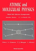 Atomic And Molecular Physics - Proceedings Of The 3rd Us/mexico Symposium
