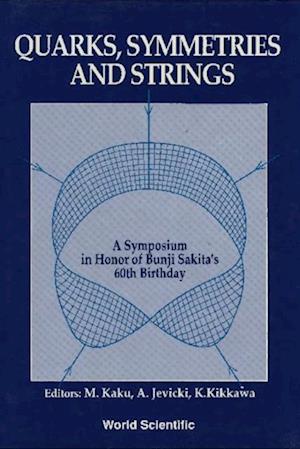 Quarks, Symmetries And Strings - A Symposium In Honor Of Bunji Sakita's 60th Birthday