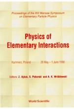 Physics Of Elementary Interactions - Proceedings Of The Xiii Warsaw Symposium On Elementary Particle Physics