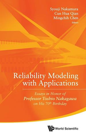 Reliability Modeling With Applications: Essays In Honor Of Professor Toshio Nakagawa On His 70th Birthday