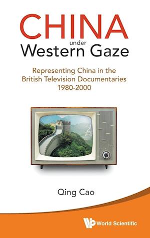 China Under Western Gaze: Representing China In The British Television Documentaries 1980-2000