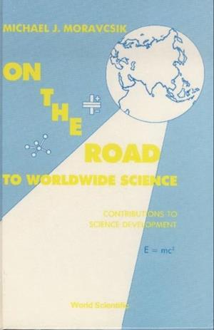 On The Road To Worldwide Science - Contributions To Science Development: A Reprint Volume