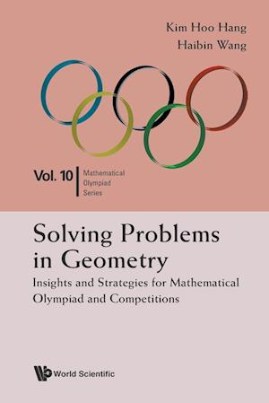 Solving Problems In Geometry: Insights And Strategies For Mathematical Olympiad And Competitions