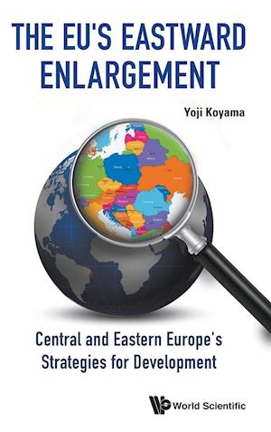 Eu's Eastward Enlargement, The: Central And Eastern Europe's Strategies For Development