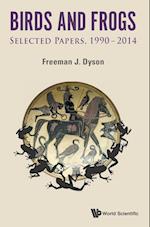 Birds And Frogs: Selected Papers Of Freeman Dyson, 1990-2014
