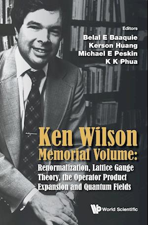 Ken Wilson Memorial Volume: Renormalization, Lattice Gauge Theory, The Operator Product Expansion And Quantum Fields