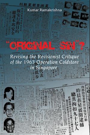 Original Sin? Revising the Revisionist Critique of the 1963 Operation Coldstore in Singapore