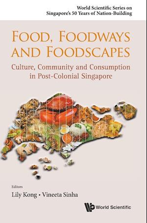 Food, Foodways And Foodscapes: Culture, Community And Consumption In Post-colonial Singapore