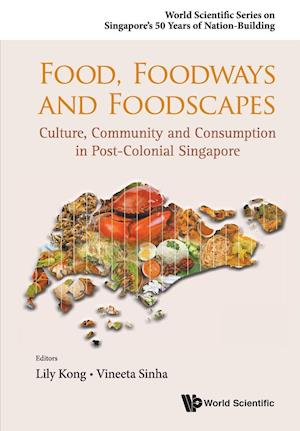 Food, Foodways And Foodscapes: Culture, Community And Consumption In Post-colonial Singapore