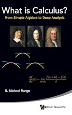What Is Calculus?: From Simple Algebra To Deep Analysis