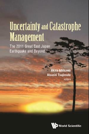 Uncertainty And Catastrophe Management: The 2011 Great East Japan Earthquake And Beyond