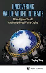 Uncovering Value Added In Trade: New Approaches To Analyzing Global Value Chains