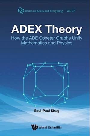 Adex Theory: How The Ade Coxeter Graphs Unify Mathematics And Physics