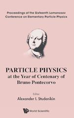 Particle Physics At The Year Of Centenary Of Bruno Pontecorvo - Proceedings Of The Sixteenth Lomonosov Conference On Elementary Particle Physics