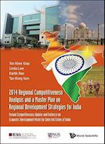 2014 Regional Competitiveness Analysis And A Master Plan On Regional Development Strategies For India: Annual Competitiveness Update And Evidence On Economic Development Model For Selected States Of India