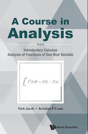 Course In Analysis, A - Volume I: Introductory Calculus, Analysis Of Functions Of One Real Variable